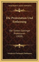 Die Protestation Und Entlassung Der Sieben G�ttinger Professoren 1019019832 Book Cover