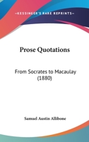 Prose Quotations From Socrates to Macaulay: With Indexes. Authors, 544; Subjects, 571; Quotations, 8810 1022868098 Book Cover