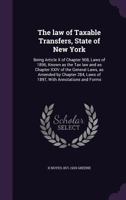 The Law of Taxable Transfers, State of New York: Being Article X of Chapter 908, Laws of 1896, Known as the Tax Law and as Chapter XXIV of the General Laws, as Amended by Chapter 284, Laws of 1897, wi 1357851308 Book Cover