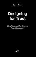 Designing for Trust: How Trust and Confidence Drive Conversion B0GVQ296MH Book Cover