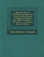 M�moire Sur La Possibilit� d'�tablir Un Anus Artificiel Dans La R�gion Lombaire Sans P�n�trer Dans Le P�ritoine... 2329419767 Book Cover