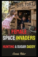 Female Space Invaders: Hunting A Sugar Daddy (Redpilled Female Supremacy (satire)) B0HK2JBNN3 Book Cover