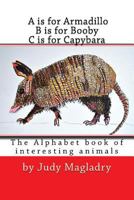 A is for Armadillo B Is for Booby C Is for Capybara: The Alphabet Book with Interesting Animals 1539671445 Book Cover