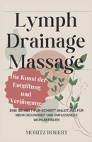 Lymphdrainage-Massage: Die Kunst der Entgiftung und Verjüngung: Eine Schritt-für-Schritt-Anleitung für mehr Gesundheit und umfassendes Wohlbefinden (German Edition) B0F13JV9ZX Book Cover