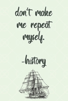 don't make me repeat myself. -history: Journal for History Teachers/Professors 1678562157 Book Cover