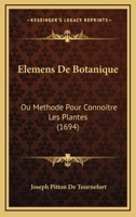 Elemens De Botanique: Ou Methode Pour Connoitre Les Plantes (1694) 1168154839 Book Cover