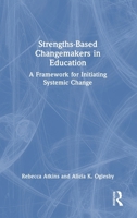 Strengths-Based Changemakers in Education: A Framework for Initiating Systemic Change 1032729376 Book Cover