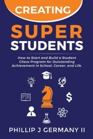 CREATING SUPER STUDENTS: How to Start and Build a Student Chess Program for Outstanding Achievement in School, Career, and Life. 1086796292 Book Cover