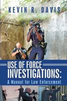 Use of Force Investigations: A Manual for Law Enforcement 1470500124 Book Cover