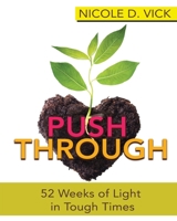 Pushing Through 52 Weeks of Light in Tough Times 1513687654 Book Cover