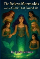 The Soleya Mermaids and the Glow That Found Us B0FMPP6TCC Book Cover