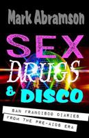 Sex, Drugs  Disco: San Francisco Diaries from the Pre-AIDS Era 1544034431 Book Cover