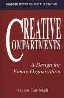 Creative Compartments: A Design for Future Organization (Praeger Studies on the 21st Century) 0275950891 Book Cover