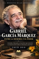 GABRIEL GARCÍA MÁRQUEZ: ENTRE LA MEMORIA Y EL PODER: Colombia, Macondo y el escritor que convirtió la memoria del Caribe en literatura universal (BIOGRAFÍAS DE LAS AMÉRICAS) (Spanish Edition) B0HK7YLQ9L Book Cover