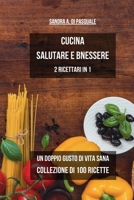 Cucina Salutare e Benessere - Collezione di 100 Ricette: Un Doppio Gusto di Vita Sana - 2 Ricettari in 1 B0CP9R7J63 Book Cover