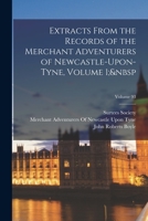 Extracts From the Records of the Merchant Adventurers of Newcastle-Upon-Tyne, Volume 1; Volume 93 1017672679 Book Cover