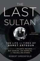 The Last Sultan: The Life and Times of Ahmet Ertegun 1416558403 Book Cover