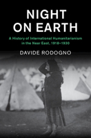 Night on Earth: A History of International Humanitarianism in the Near East, 1918–1930 1108498914 Book Cover