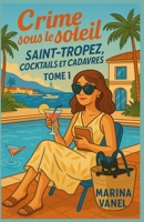 Crime sous le soleil Tome 1 : Saint-Tropez, cocktails et cadavres: Un cosy mystery plein d’humour et de rebondissements, où chaque cocktail cache ... une vérité à dénicher. (French Edition) B0FH7HNN54 Book Cover