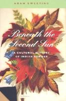 Beneath the Second Sun: A Cultural History of Indian Summer (Revisiting New England) 1584653140 Book Cover