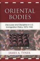 Oriental Bodies: Discourse and Discipline in U.S. Immigration Policy, 1875-1942 073911297X Book Cover