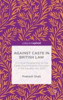 Against Caste in British law: A Critical Perspective on the Caste Discrimination Provision in the Equality Act 2010 1137571187 Book Cover