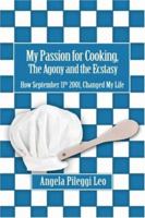 My Passion for Cooking, The Agony and the Ecstasy: How September 11th 2001, Changed My Life 0595456227 Book Cover