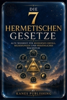 DIE 7 HERMETISCHEN GESETZE: Alte Weisheit für modernen Erfolg, Beziehungen und persönliches Wachstum (German Edition) B0H38NYPTV Book Cover