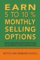 Earn 5 to 10% Monthly Selling Options: Specific Step-By-Step Wealth Building System 0983021546 Book Cover