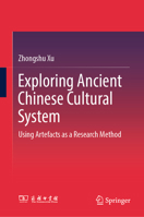 Exploring Ancient Chinese Cultural System: Using artefacts as a research method 9819539323 Book Cover