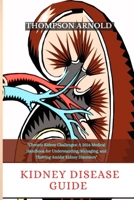 KIDNEY DISEASE GUIDE: Chronic Kidney Challenges:A 2024 medical handbook for understanding,managing,and thriving amidst kidney disorders. B0CQLL43JX Book Cover