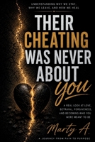Their Cheating Was Never About You: Their Cheating Was Never About You Understanding Why We Stay, Why We Leave, and How We Heal B0H8R3THKK Book Cover
