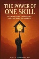 The Power of One Skill: A Self-Help Guide to Discovering Your Passion, Choosing the Right Path, and Mastering One Skill for Success and Personal Growth B0FKZR79CZ Book Cover