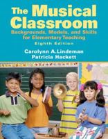 The Musical Classroom: Backgrounds, Models, And Skills For Elementary Teaching (8th Edition) 0205687458 Book Cover
