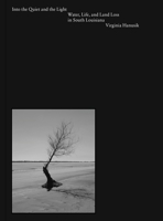 Into the Quiet and the Light: Water, Life, and Land Loss in South Louisiana 194133282X Book Cover