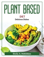 Plant Based Diet: Delicious Dishes 1804371963 Book Cover