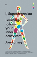 I, Superorganism: Learning to Love Your Inner Ecosystem 1785780247 Book Cover