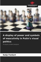 A display of power and symbols of masculinity in Putin's visual politics 6209786030 Book Cover