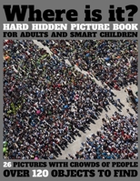 Where Is It? Hard Hidden Picture Book for Adults and Smart Children: 26 Pictures with Crowds of People, More Than 120 Objects to Find, Challenging Activities, Difficult Search and Find Puzzles Game fo B08QS38ZSN Book Cover