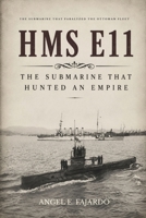 HMS E11: THE SUBMARINE THAT HUNTED AN EMPIRE B0H4LW8J29 Book Cover