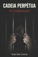 CADEIA PERPÉTUA A Condenação (Portuguese Edition) B0GTGRTSJ5 Book Cover