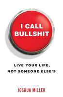 I Call Bullshit: Live Your Life, Not Someone Else's 1619618702 Book Cover