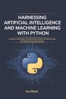 Harnessing Artificial Intelligence and Machine Learning with Python: A Step by Step Guide to Developing Predictive Models and Automating Decision Making B0DRSDN1Q5 Book Cover