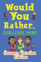 Would You Rather Challenge Game Summer Vacation Edition: A Family and Interactive Activity Book for Boys and Girls Ages 6, 7, 8, 9, 10, and 11 Years Old - Great Gift Idea for Kids 1097320960 Book Cover
