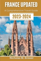France Updated 2023-2024: A Comprehensive Travel Guide B0C6W1GBFH Book Cover