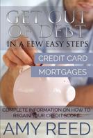 Get Out of Debt: In a Few Easy Steps (Credit Card, Mortgages): Complete Information on How to Regain Your Credit Score 1634289781 Book Cover