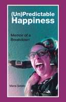 (Un)Predictable Happiness: Memoir of a Breakdown 1663251746 Book Cover