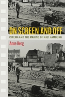 On Screen and Off: Cinema and the Making of Nazi Hamburg 0812253809 Book Cover