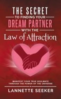 The Secret to Finding Your Dream Partner with the Law of Attraction- Manifest Your True Soulmate Through the Power of the Universe B08F7XD311 Book Cover