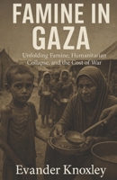 Famine in Gaza: Unfolding Famine, Humanitarian Collapse, and the Cost of War B0FKYR4JML Book Cover